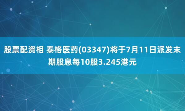股票配资相 泰格医药(03347)将于7月11日派发末期股息每10股3.245港元