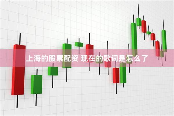 上海的股票配资 现在的歌词是怎么了